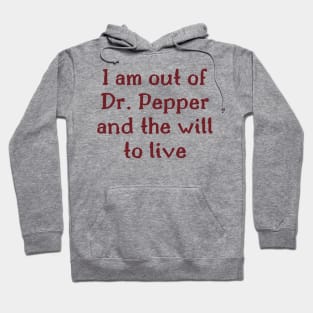 I am out of Dr. Pepper and the will to live Hoodie